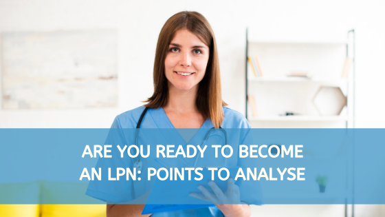 Are You Ready To Become An LPN: Points To Analyse