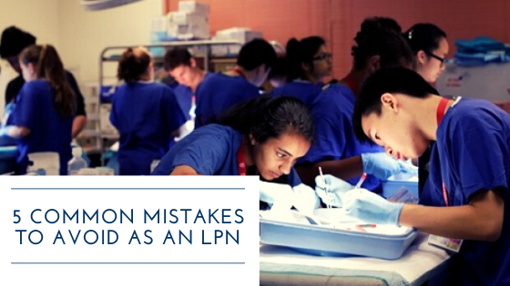 5 Common Mistakes To Avoid As An LPN
