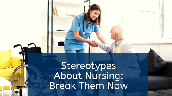 Stereotypes About Nursing: Break Them Now