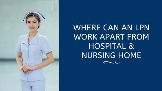 Where Can An LPN Work Apart From Hospital & Nursing Home