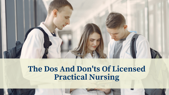 The Dos And Don’ts Of Licensed Practical Nursing
