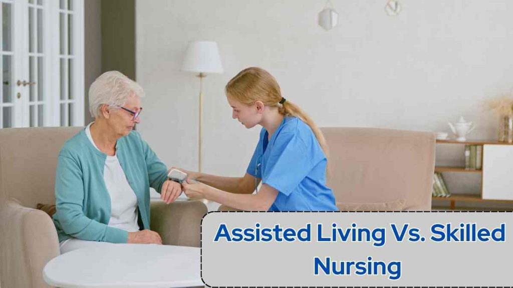 Difference Between Assisted Living and Skilled Nursing