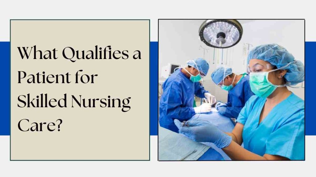 What Qualifies a Patient for Skilled Nursing Care?