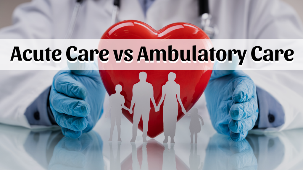 Difference Between Acute Care and Ambulatory Care