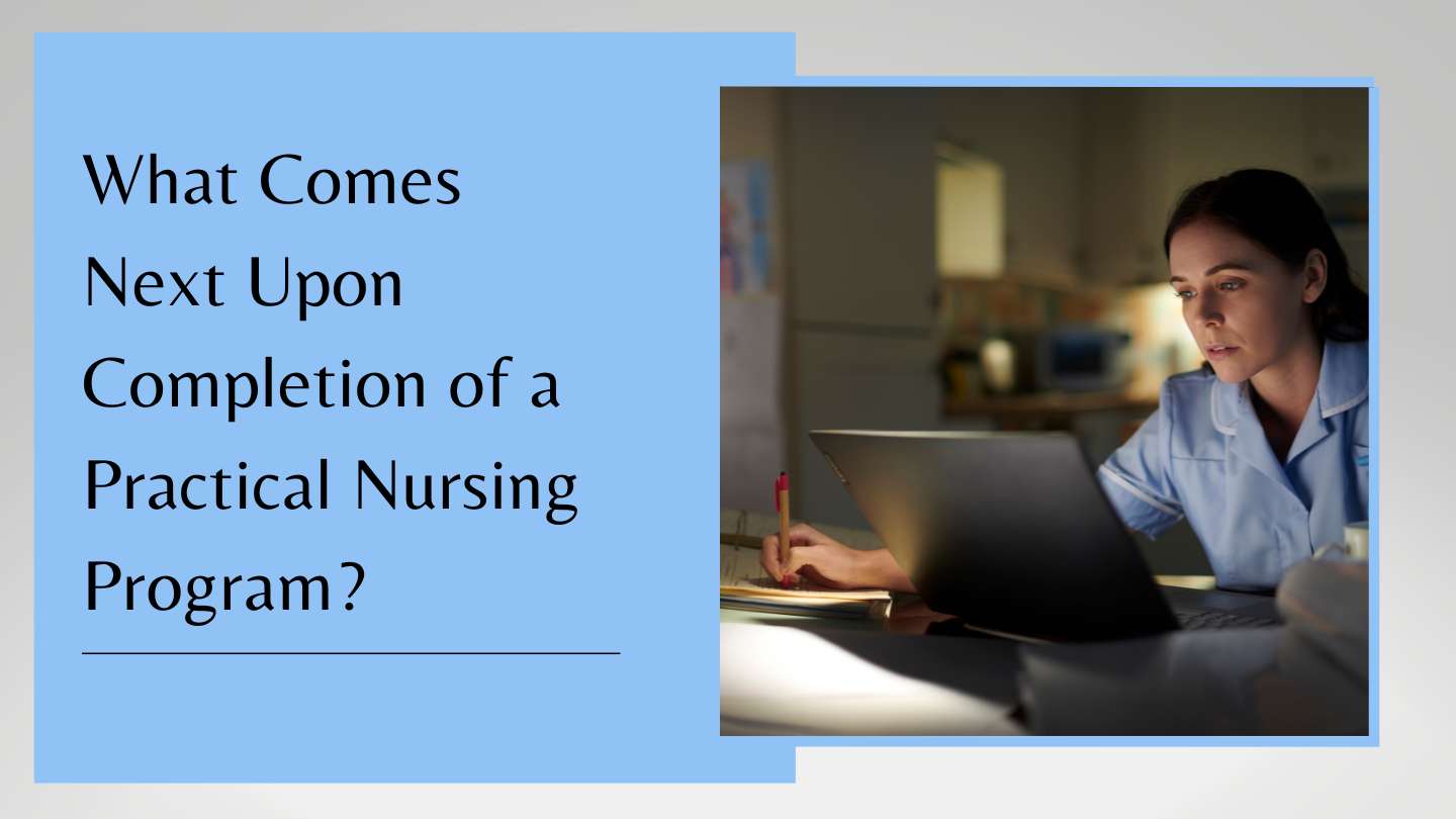 What Comes Next Upon Completion of a Practical Nursing Program?