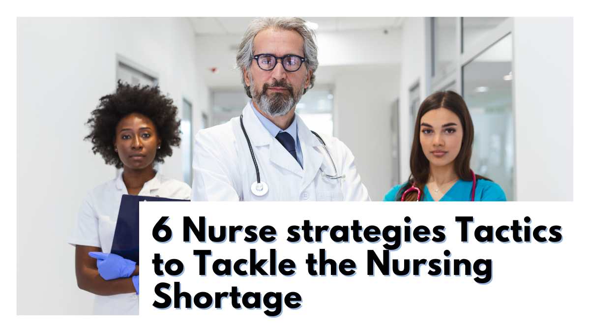 6 Nurse Strategies Tactics to Tackle the Nursing Shortage