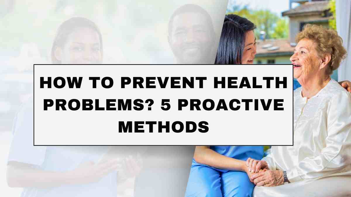 How to Prevent Health Problems? 5 Proactive Methods