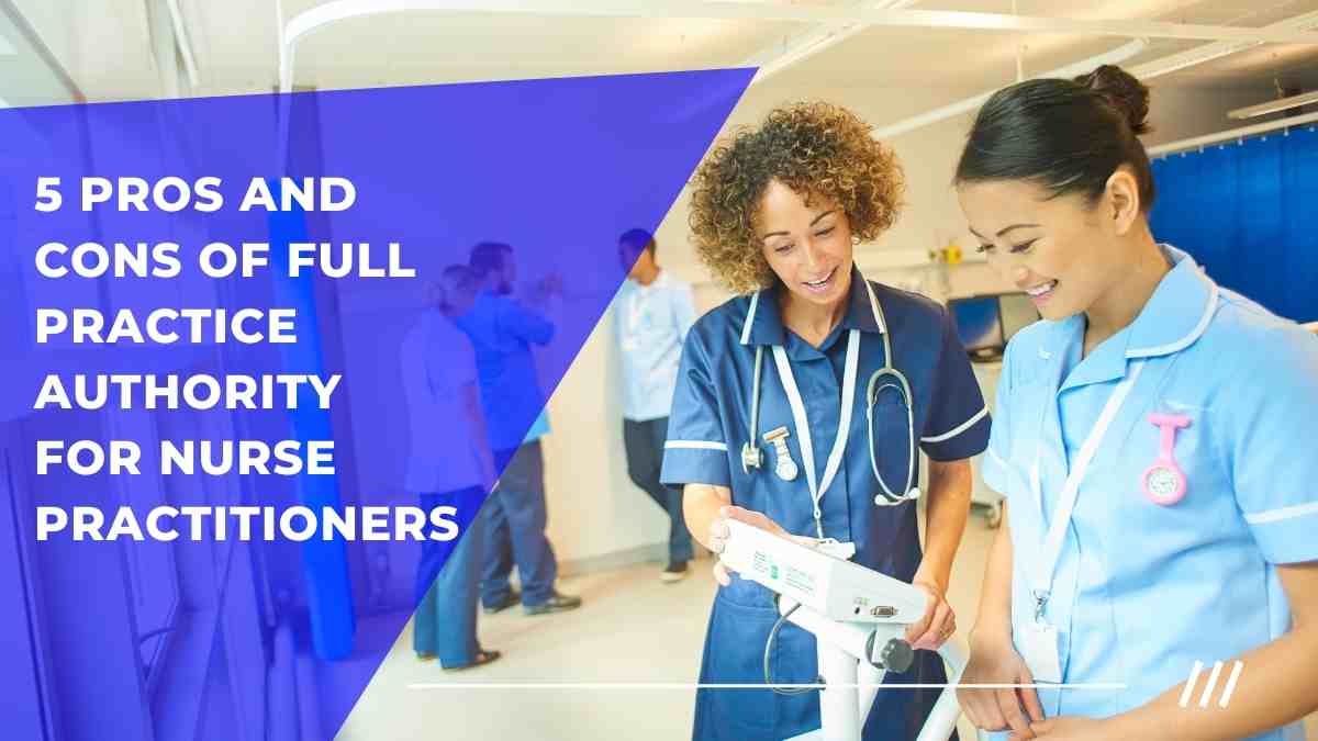 5 Pros and Cons of Full Practice Authority for Nurse Practitioners