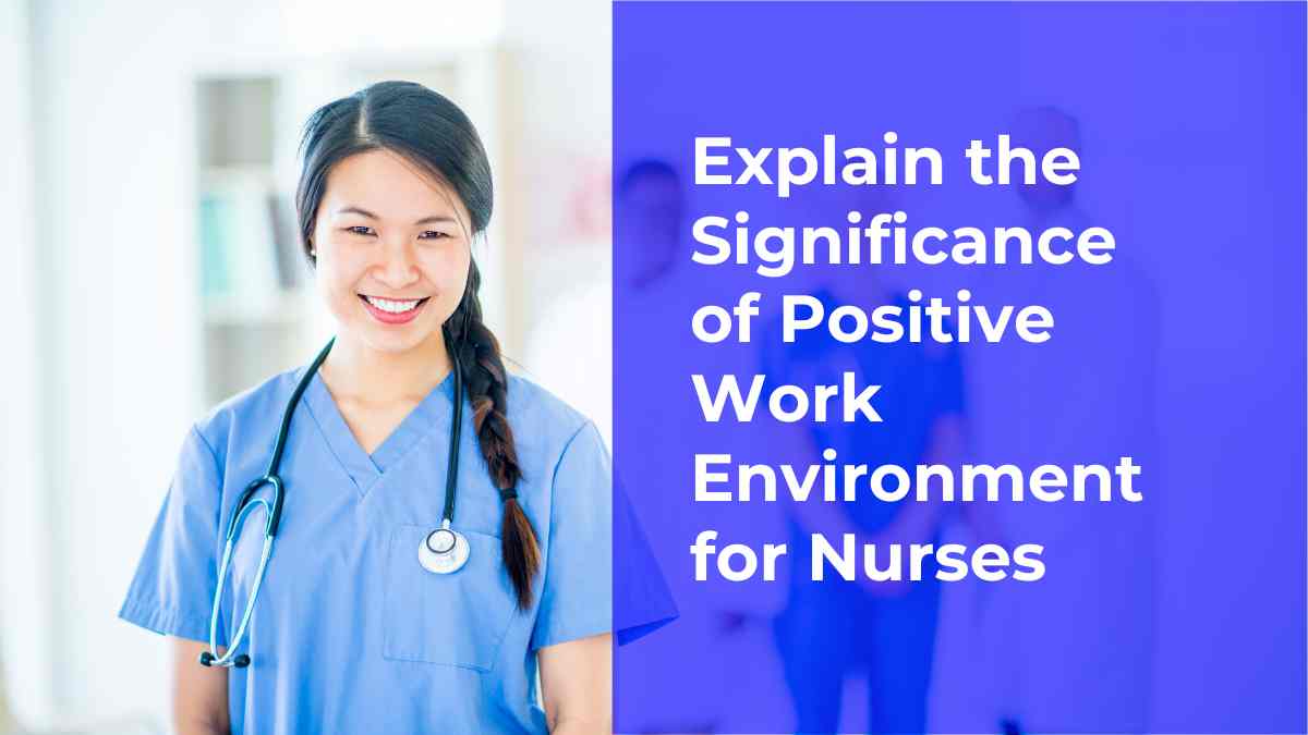 Explain the Significance of Positive Work Environment for Nurses