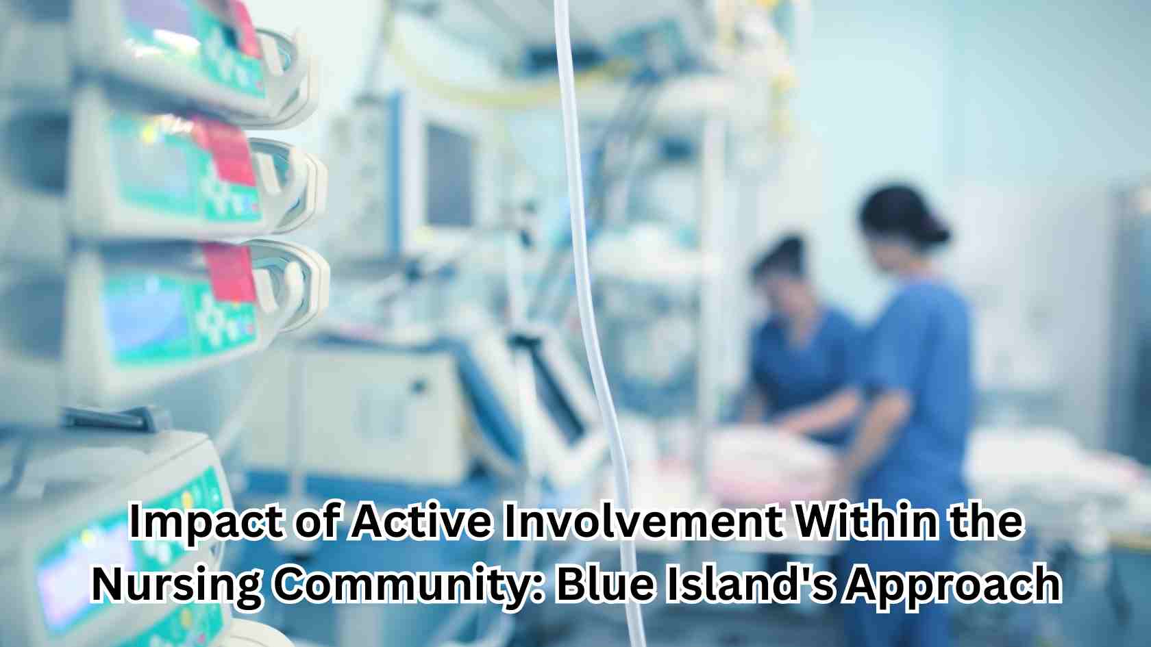 Impact of Active Involvement Within the Nursing Community: Blue Island’s Approach