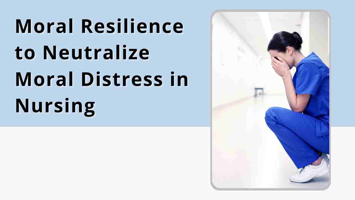 Moral Resilience to Neutralize Moral Distress in Nursing