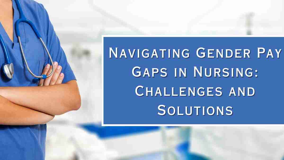 Navigating Gender Pay Gaps in Nursing: Challenges and Solutions