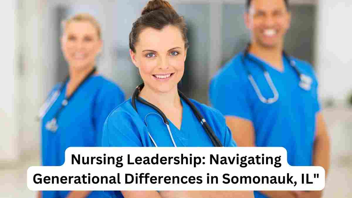 Nursing Leadership: Navigating Generational Differences in Somonauk, IL