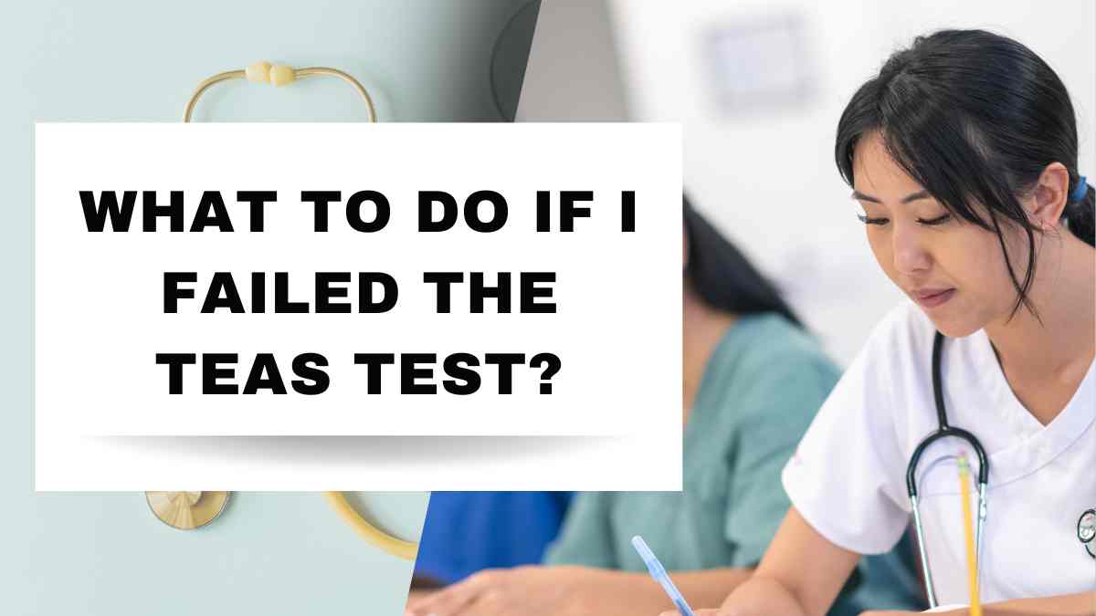 What to Do if I Failed the TEAS Test?