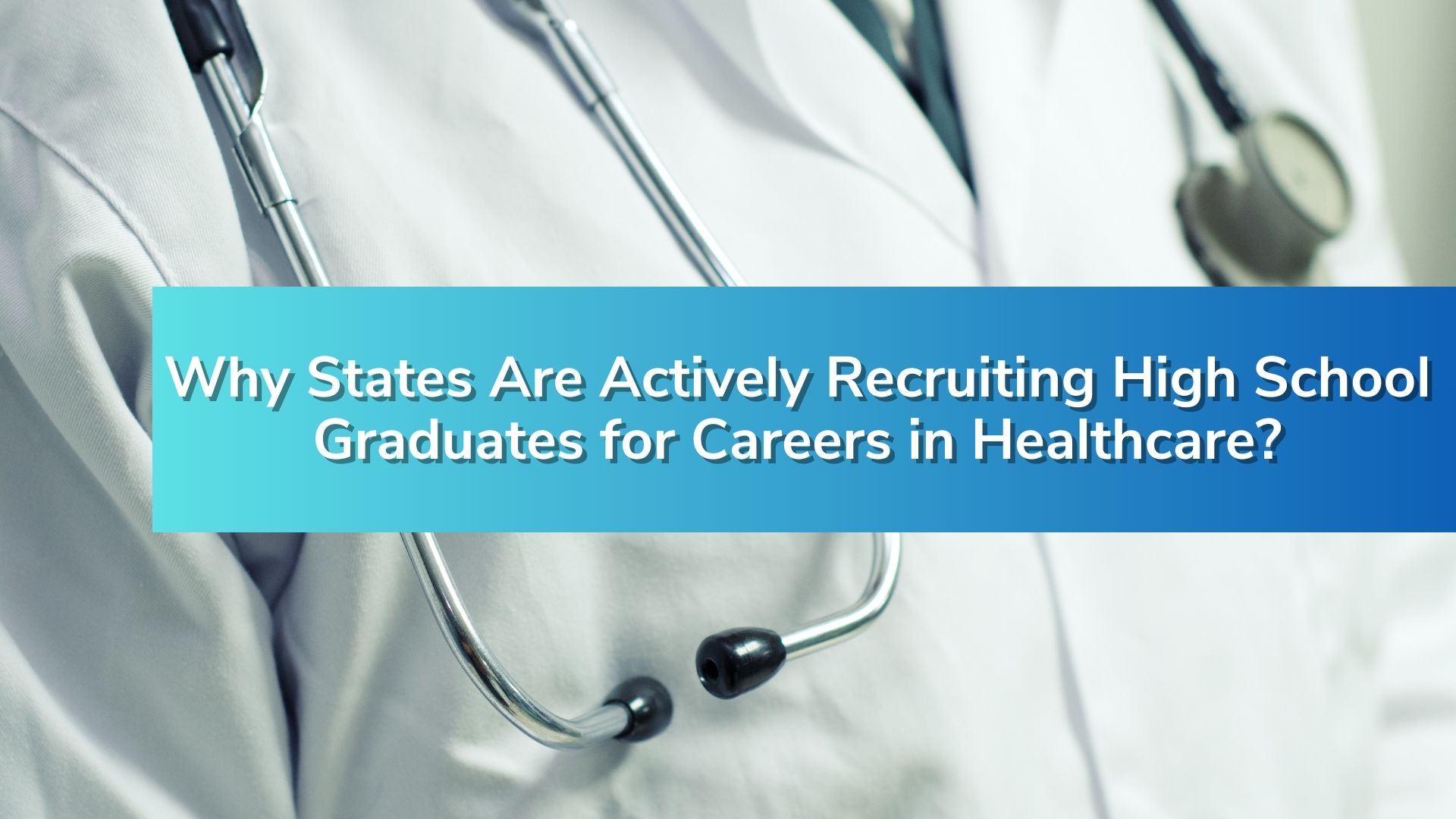 Why States Are Actively Recruiting High School Graduates for Careers in Healthcare?