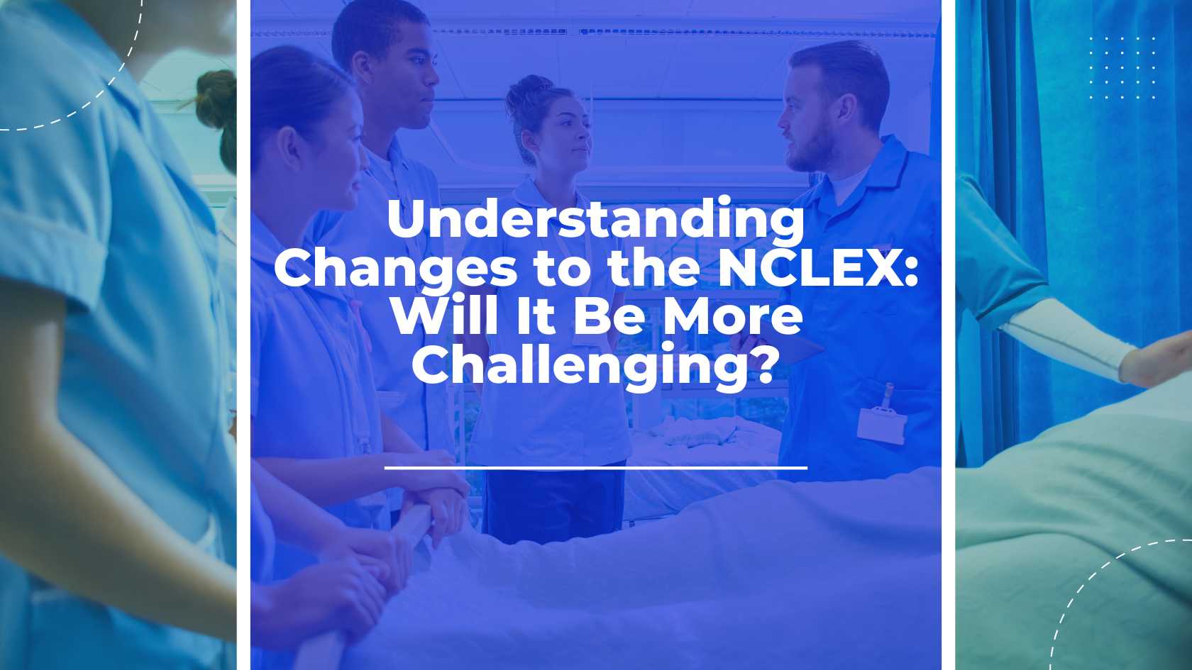Understanding Changes to the NCLEX: Will It Be More Challenging?