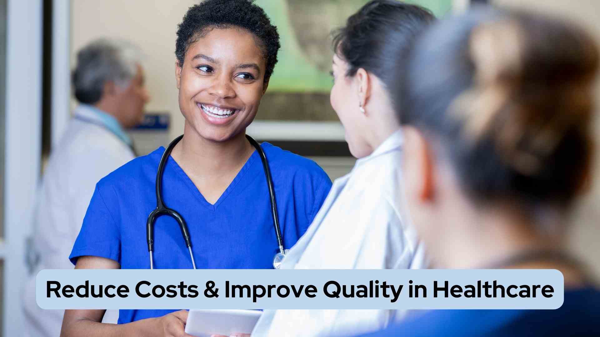 Ways to Reduce Costs and Raise Quality in Healthcare Improvement